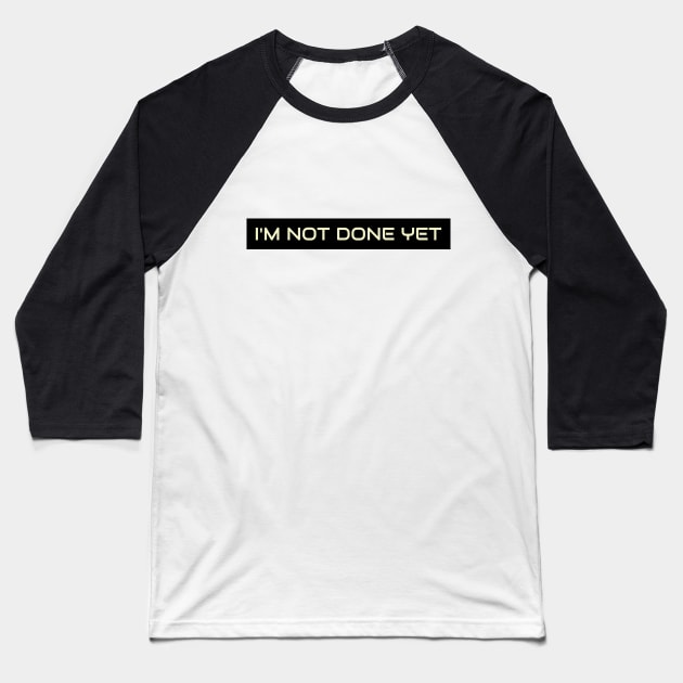 Im not done yet Baseball T-Shirt by B-shirts